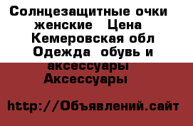 Солнцезащитные очки Furlux женские › Цена ­ 999 - Кемеровская обл. Одежда, обувь и аксессуары » Аксессуары   
